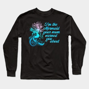 I'm the Mermaid your mom warned you about Long Sleeve T-Shirt